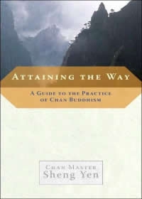 Attaining the Way : A Guide to the Practice of Chan Buddhism
